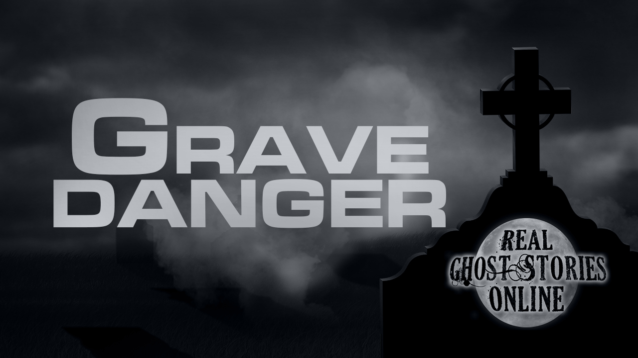 grave-danger-real-ghost-stories-online