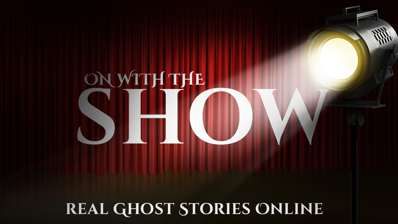 On With The Show - Real Ghost Stories Online