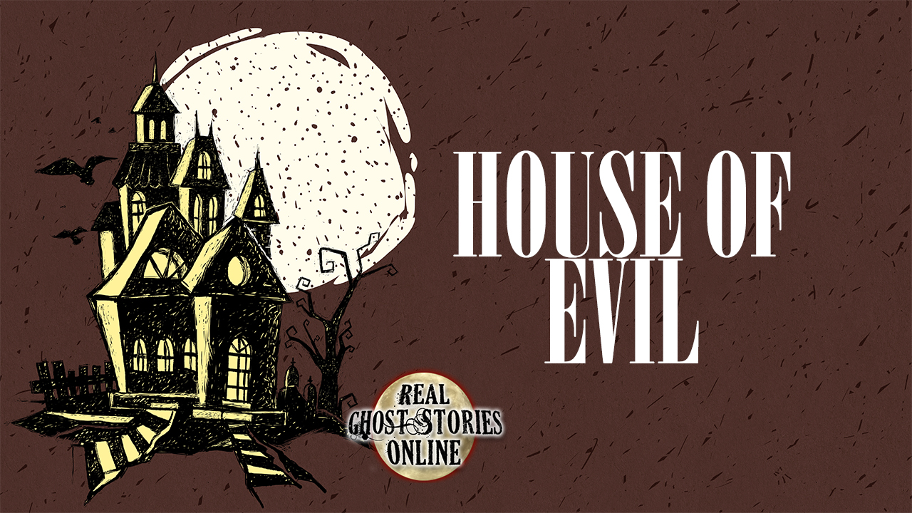 House of Evil - Real Ghost Stories Online