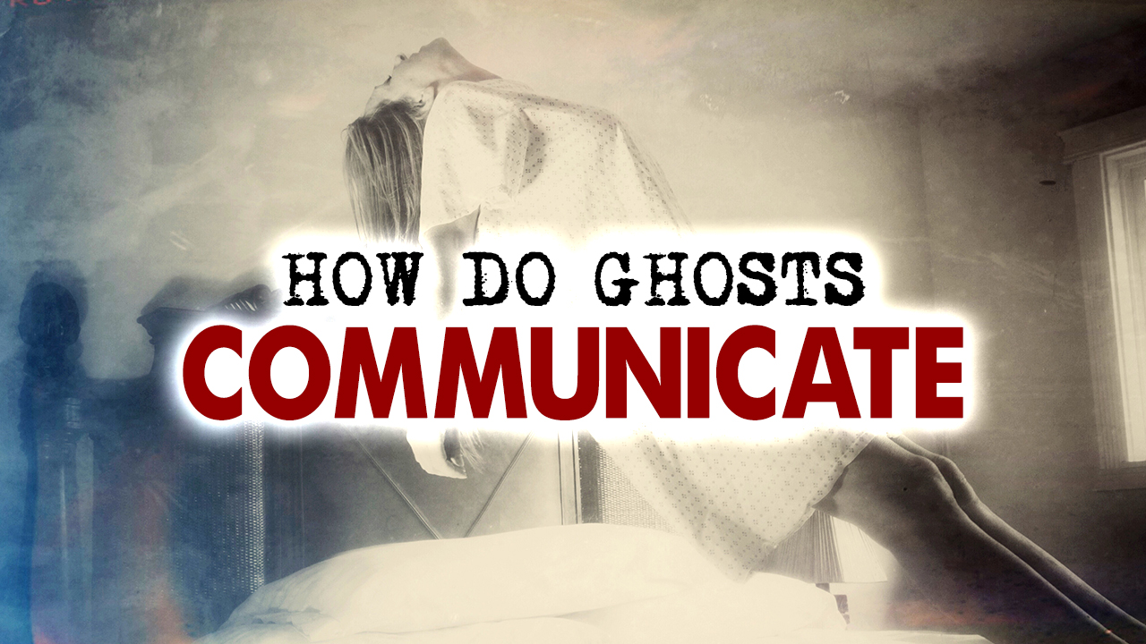 How Do Ghosts Communicate? - Real Ghost Stories Online