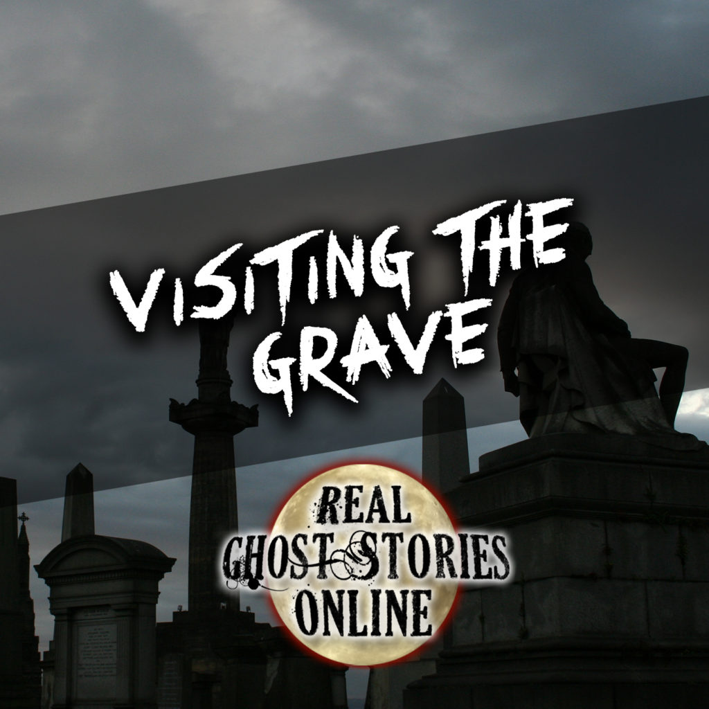 Visiting The Grave - Real Ghost Stories Online