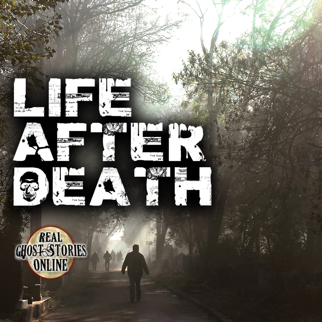 Life After Death - Real Ghost Stories Online