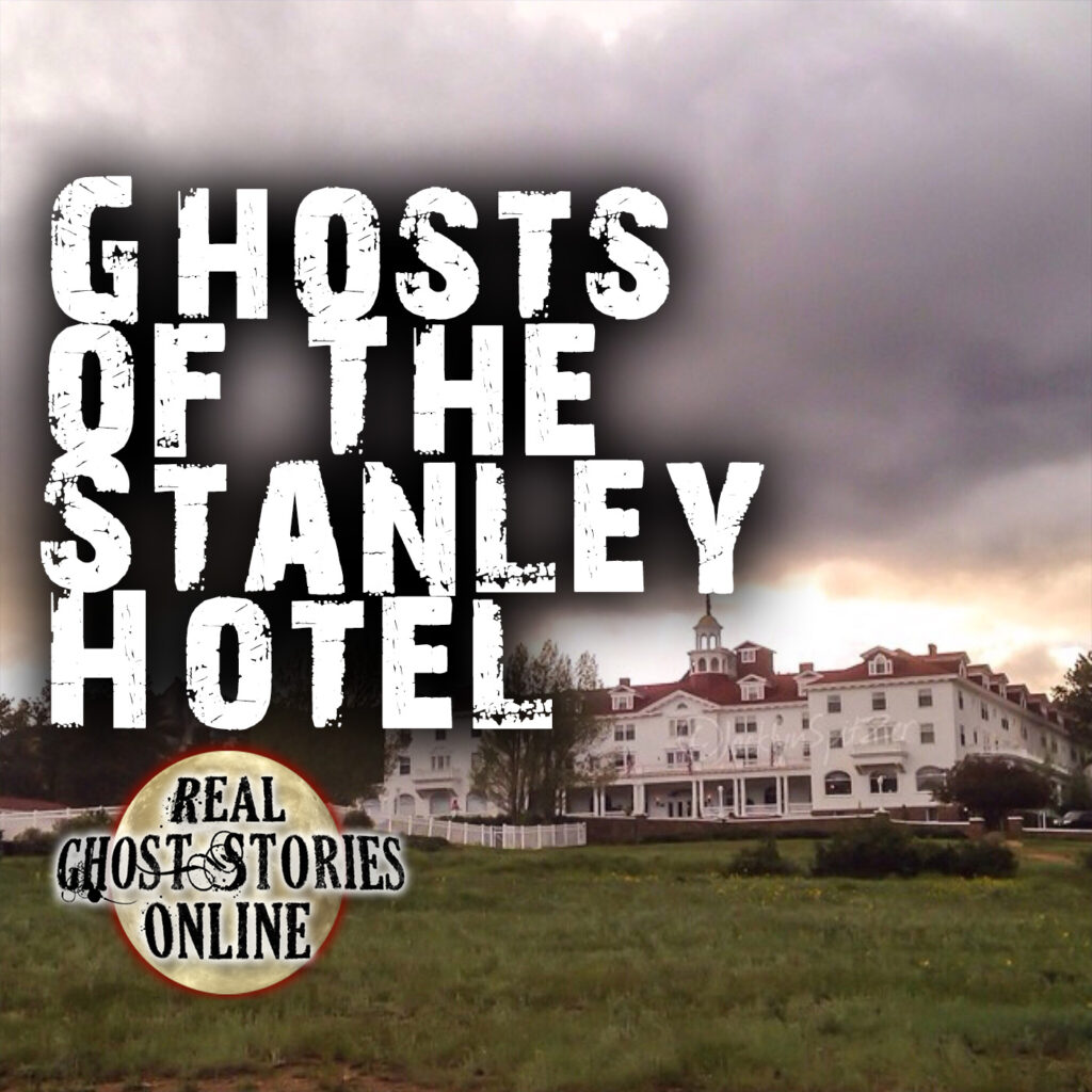 Ghosts of The Stanley Hotel - Real Ghost Stories Online